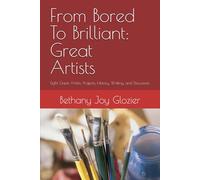 From Bored To Brilliant: Great Artists Addition: Eight Great Artists: Projects, History, Writing, and Discussion