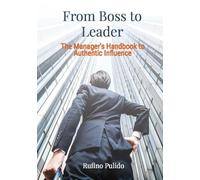 From Boss to Leader: The Manager's Handbook to Authentic Influence: A Practical Guide, explaining possible barriers and Strategies to overcome them: 1 (Leadership)