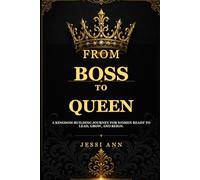 FROM BOSS TO QUEEN: A KINGDOM-BUILDING JOURNEY FOR WOMEN READY TO LEAD, GROW, AND REIGN.