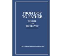 From Boy To Father: A Guided Journal For Fathers To Share Their Story, Legacy, And Love With Their Children.
