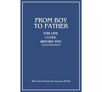 From Boy To Father: A Guided Journal For Fathers To Share Their Story, Legacy, And Love With Their Children.