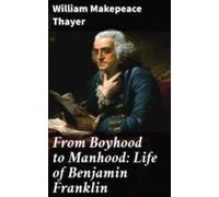 From Boyhood To Manhood: Life Of Benjamin Franklin (ebook)
