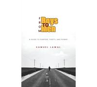 From Boys to Men: Biblical Principles for Purity, Purpose, Accountability and Spiritual Growth