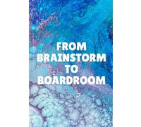 From Brainstorm to Boardroom: A Journal for Big Ideas, Bold Moves, and Boss-Level Plans