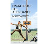FROM BROKE TO ABUNDANCE: A beginner’s journey to financial freedom. A Proven Roadmap to Income Growth, and Long-Term Wealth (Money Management & Finance)