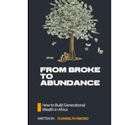 From Broke to Abundance: How to Build Generational Wealth in Africa (The Flowealth Blueprint Series)