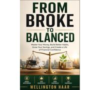 FROM BROKE TO BALANCED: MasterYourMoney,BuildBetter Habits,GrowYourSavings,andCreate aLifeofFinancialConfidence