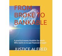 FROM BROKE TO BANKABLE: A practical money blueblint for Adults Who wants to escape financial struggle