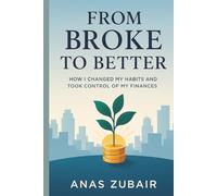 FROM BROKE TO BETTER HOW I CHANGED MY HABITS AND TOOK CONTROL OF MY FINANCES: Break Free from Debt and Build Wealth with Simple Habit Shifts | 6 x 9 Personal Finance Edition