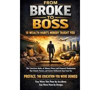 From Broke To Boss: 18 Wealth Habits NOBODY TAUGHT YOU: The Unwritten Rules of Money, Power, and Financial Domination That Schools, Parents, and Society Deliberately Kept From You