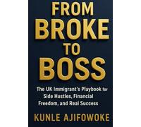 From Broke to Boss: The UK Immigrant’s Playbook for Side Hustles, Financial Freedom, and Real Success