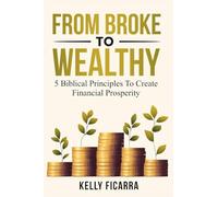 From Broke to Wealthy: 5 Biblical Principles to Create Financial Prosperity