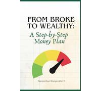 From Broke to Wealthy: A Step-by-Step Money Plan: Your Complete Guide to Financial Freedom | Master Your Money, Multiply Your Income, and Secure Your Future
