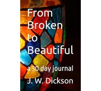 From Broken to Beautiful: a 30 day journal