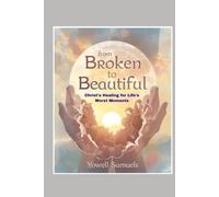 From Broken to Beautiful: Christ's Healing for Life's Worst Moments