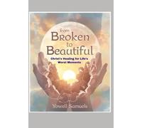 From Broken to Beautiful: Christ's Healing for Life's Worst Moments