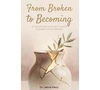 From Broken to Becoming: A Devotional Journey Toward Freedom & Wholeness