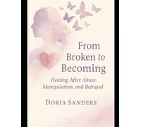From Broken to Becoming: Healing After Abuse, Manipulation, and Betrayal