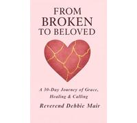 From Broken to Beloved: A 30 Day Journey of Grace, Healing, & Calling