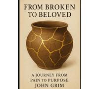 From Broken to Beloved: A Journey from Pain to Purpose