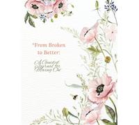From Broken to Better: A Guided Journal for Moving On