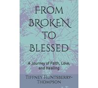 From BROKEN to Blessed: A Journey of Faith, Love, and Healing