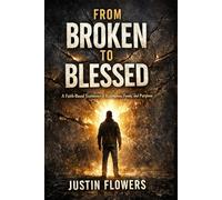 From Broken to Blessed: A Story of Loss, Survival, and Becoming