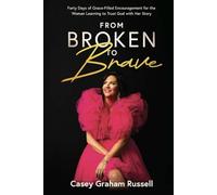 From Broken to Brave: Forty Days of Grace-filled Encouragement for the Woman Learning to Trust God with Her Story