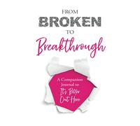 From Broken to Breakthrough: A Companion Journal to It's Better Out Here