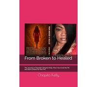 From Broken to Healed: The Journey of Apostle Chiquita Kelly: How I Survived the Pit and Was Chosen for the Fire