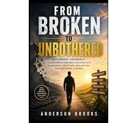 FROM BROKEN TO UNBOTHERED: Becoming Yourself: Transforming Pain and Confusion into Boundaries, Gratitude, Realization, and Emotional Control
