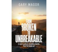 FROM BROKEN TO UNBREAKABLE: A man’s guide to rebuilding identity from the inside out (SELF WORK™️)