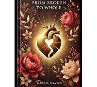 From Broken To Whole: A journey of healing resilience and transformation