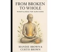 From Broken to Whole:: Mindfulness for Survivors