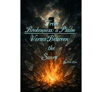 From Brokenness: A Psalm: Versus Between the Scars