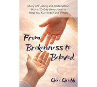 From Brokenness to Beloved: A Story of Healing and Redemption plus 30-Day Devotional to Help You Surrender and Thrive