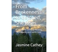 From Brokenness to Beloved, She Rises: A Survivor’s Guide to Healing, Wholeness, and Godly Love