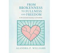 From Brokenness to Fullness and Freedom in Him: A Devotional Journey to Freedom
