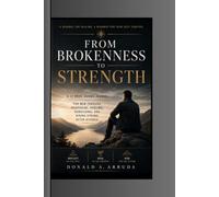 From Brokenness to Strength: A 12 W uided Journal for Men Through Heartache, Healing, Rebuilding, and Rising Strong After Divorce