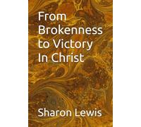 From Brokenness to Victory In Christ (I am Who God Says I am Book 1)