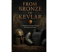 From Bronze to Kevlar: History's Greatest Arms Race, Explained: The beginner's journey through the history of battle armour from ancient times to the modern era