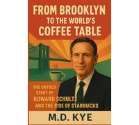 From Brooklyn to the world's coffee table: The Untold Story of Howard Schultz and the Rise of Starbucks