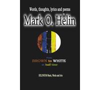 From brown to white at half time - Mark O. Helin: Words, thoughts, lyrics and poems by Mark O. Helin