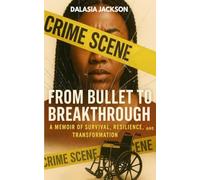From Bullet to Breakthrough: A Memoir of Survival, Resilience, and Transformation