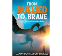 From Bullied to Brave: A Kid's Guide to Overcoming Bullies