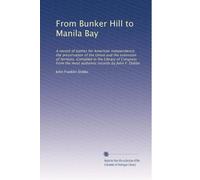 From Bunker Hill to Manila Bay: A record of battles for American independence, the preservation of the Union and the extension of territory. Compiled ... the most authentic records by John F. Dobbs