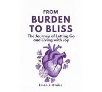 From Burden to Bliss: The Journey of Letting Go and Living with Joy