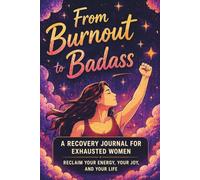 From Burnout to Badass: A Guided Burnout Recovery Journal for Women to Rebuild Your Energy, Set Boundaries, and Feel Like Yourself Again