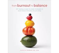 From Burnout to Balance: 60+ Healing Recipes and Simple Strategies to Boost Mood, Immunity, Focus, and Sleep