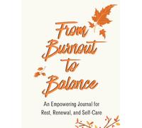 From Burnout to Balance : An Empowering Journal for Rest, Renewal, and Self-Care: Daily Reflections for Self-Care, Burnout Recovery, Healthy Boundaries, Women's Wellness, and Personal Growth